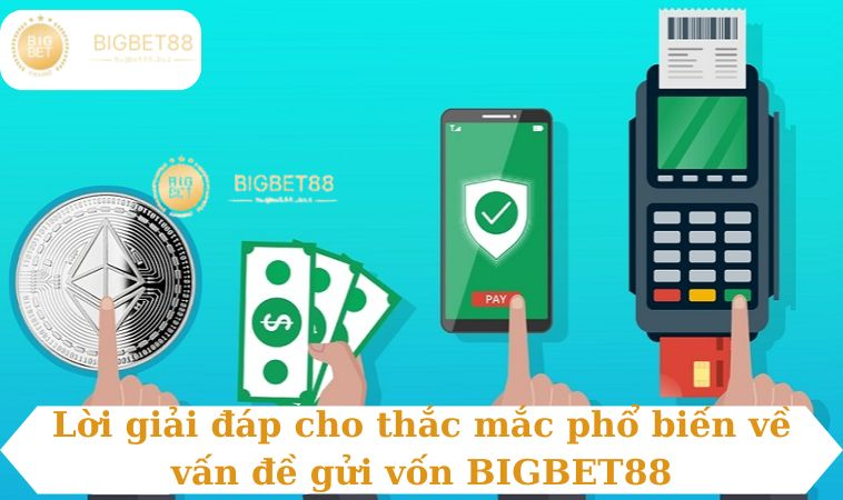 Lời giải đáp cho thắc mắc phổ biến về vấn đề gửi vốn BIGBET88